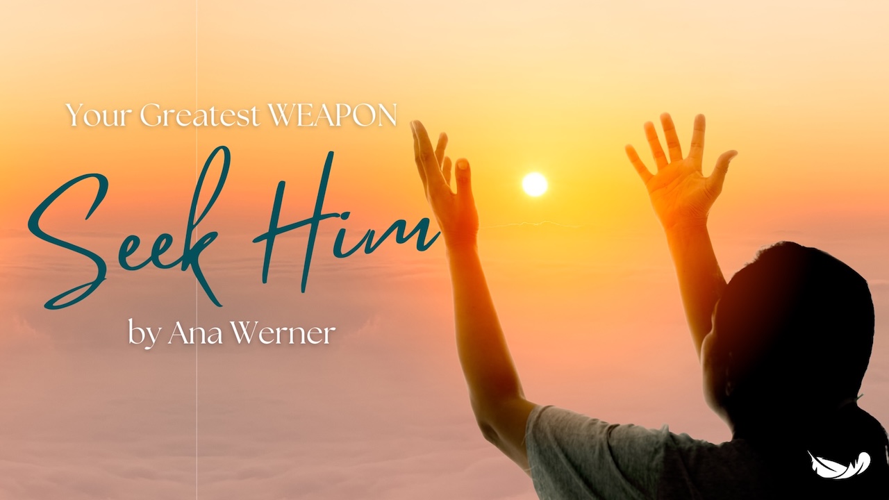 Your Greatest Weapon – SEEK HIM