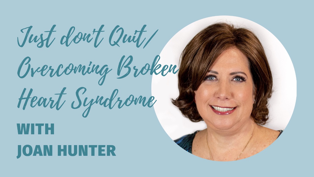 Just Don’t Quit | Overcoming Broken Heart Syndrome with Joan Hunter