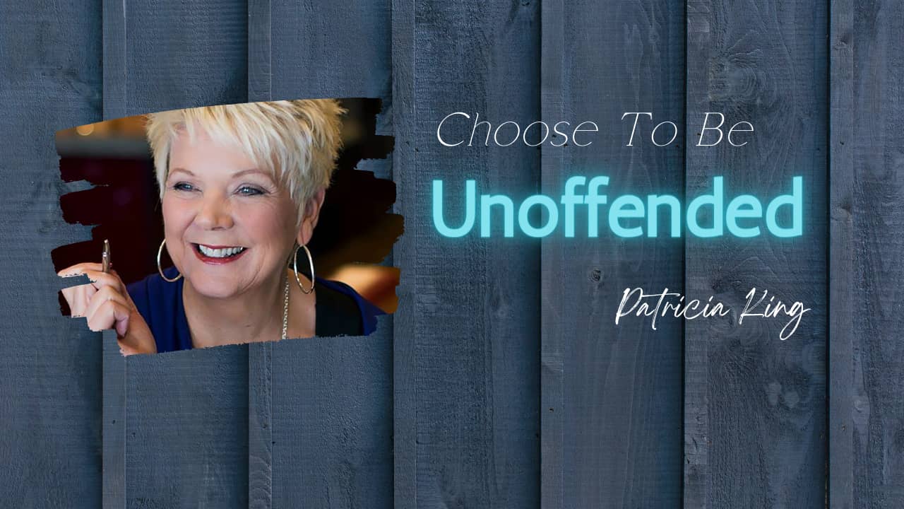 Choose To Be Unoffendable - Patricia King